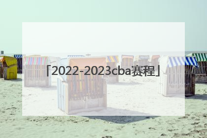 「2022-2023cba赛程」2022到2023cba季后赛赛赛程
