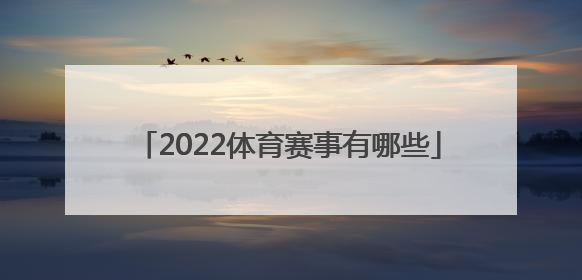 「2022体育赛事有哪些」2022甘肃省体育赛事有哪些